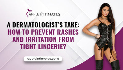 A Dermatologist’s Take: How to Prevent Rashes and Irritation from Tight Lingerie