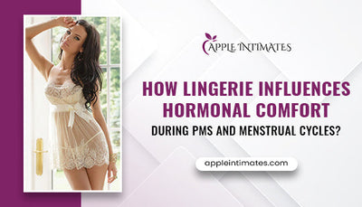 How Lingerie Influences Hormonal Comfort During PMS and Menstrual Cycles?