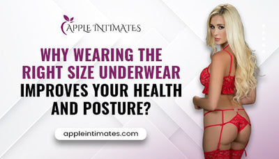Why Wearing the Right Size Underwear Improves Your Health and Posture?
